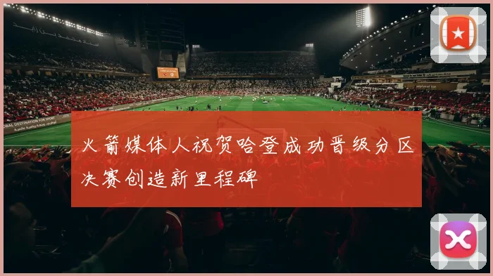 火箭媒体人祝贺哈登成功晋级分区决赛创造新里程碑