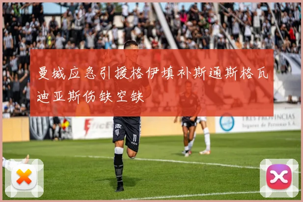 曼城应急引援格伊填补斯通斯格瓦迪亚斯伤缺空缺